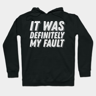 Funny Guilt Quote - It Was Definitely My Fault - Guilty Humor Hoodie